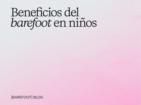 Beneficios del barefoot en niños: propiocepción, equilibrio y desarrollo del pie