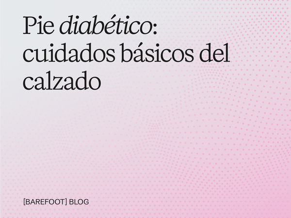 Pie diabético: cuidados básicos del calzado que todo diabético debería conocer