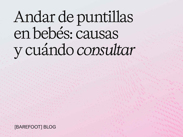 Andar de puntillas en bebés: causas frecuentes y cuándo consultar