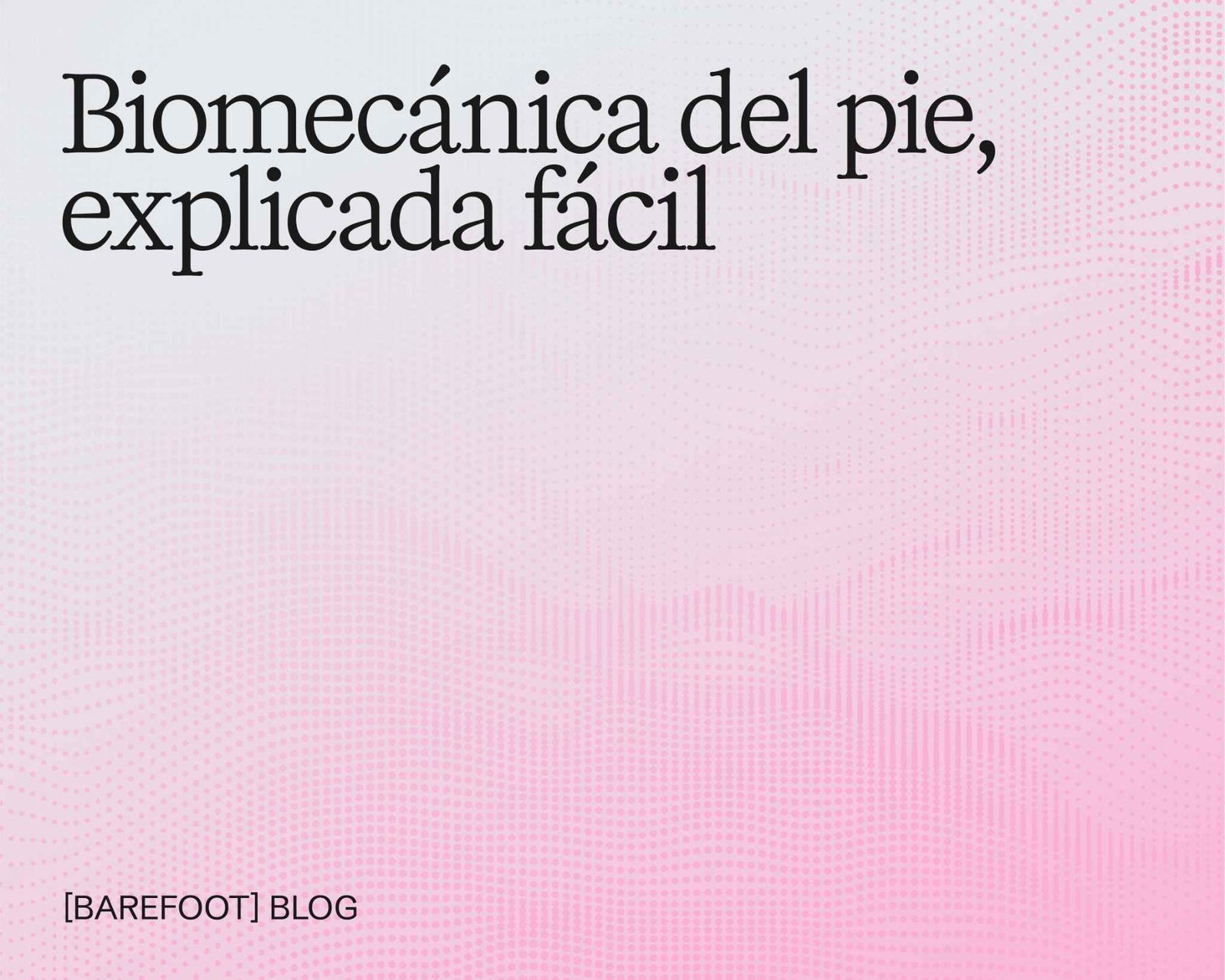Biomecánica del pie explicada fácil: qué ocurre en cada fase cuando caminas
