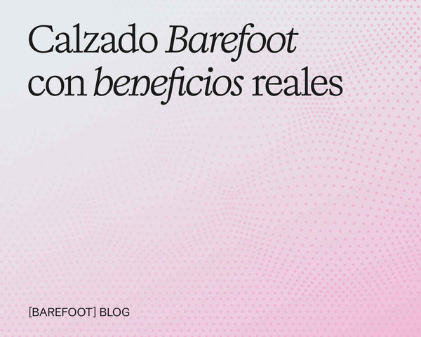 Calzado barefoot: beneficios reales y qué cambios puedes notar al caminar