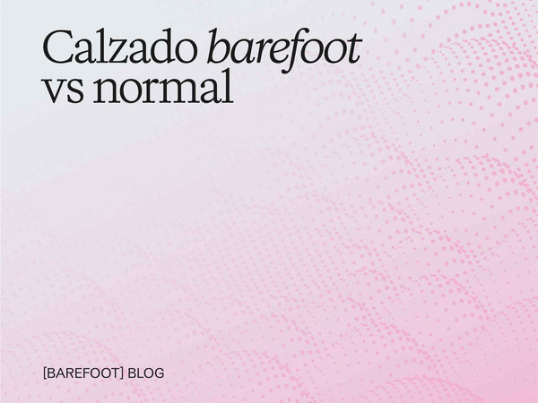 Calzado barefoot vs normal: diferencias reales que nadie te explica