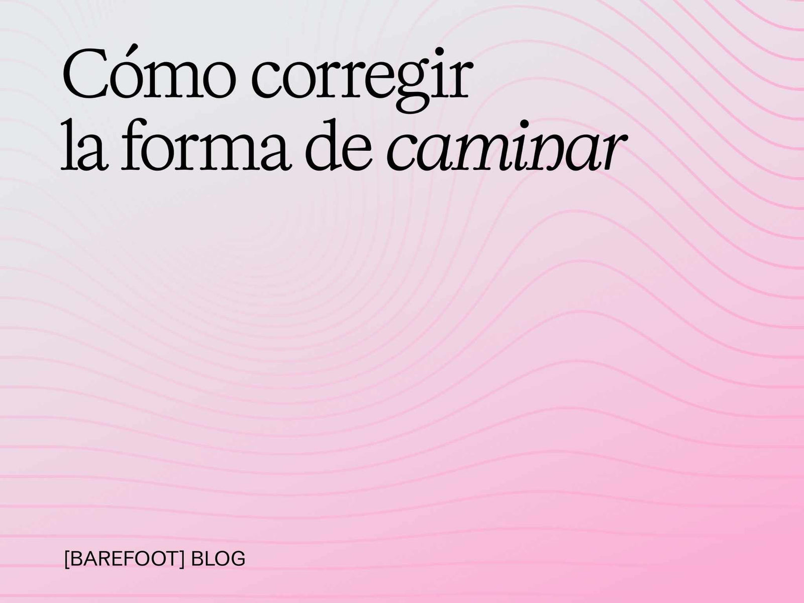 Cómo corregir la forma de caminar: causas, ejercicios y el papel del calzado