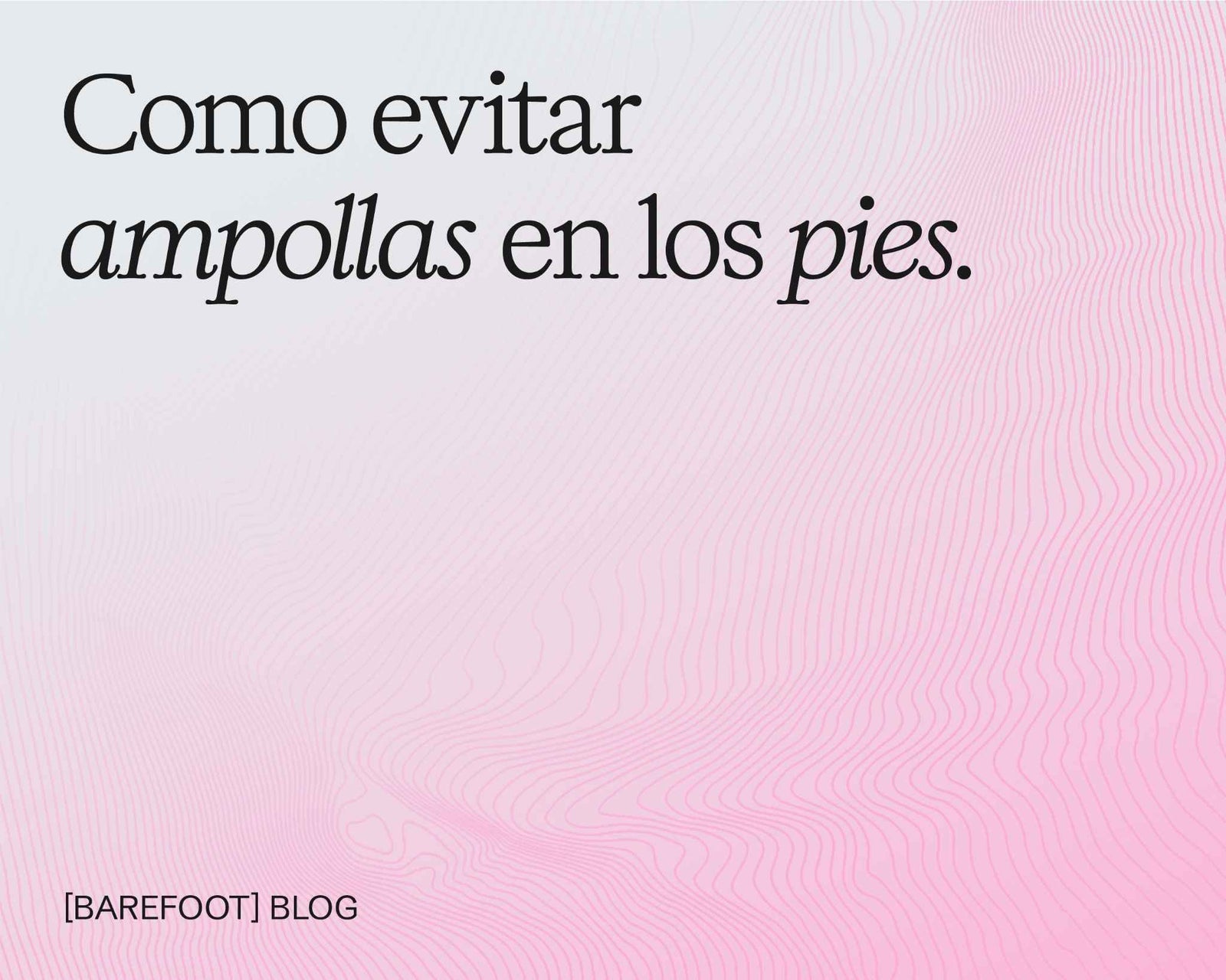 Cómo evitar ampollas en los pies desde el primer día con pasos simples