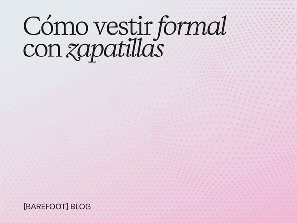 Cómo vestir formal con zapatillas: la guía que demuestra que sí se puede (y con barefoot mejor)