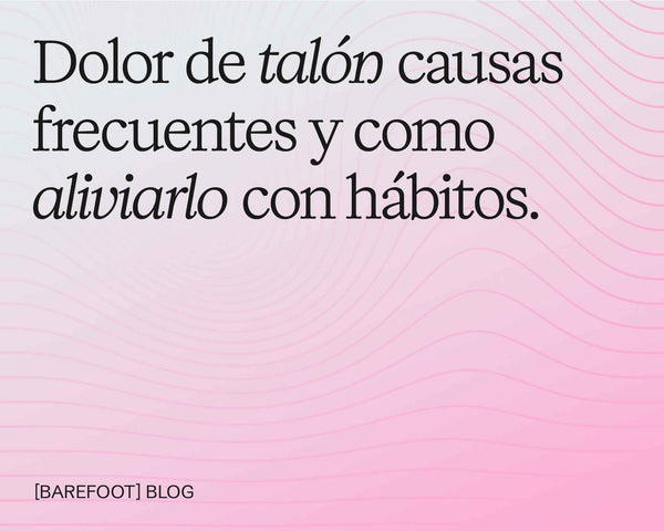Dolor de talón: causas frecuentes y cómo aliviarlo con hábitos diarios
