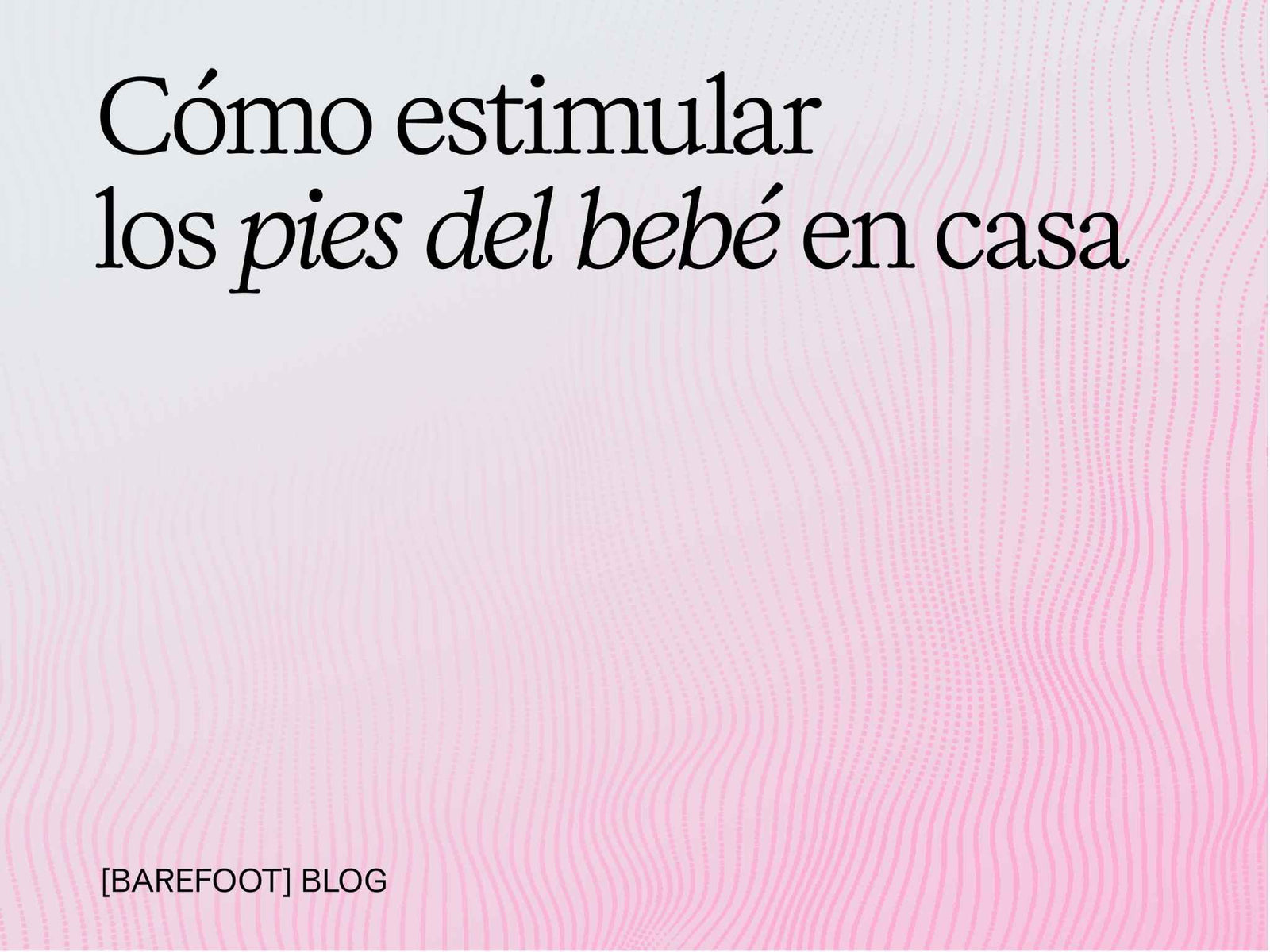 Cómo estimular los pies del bebé en casa: rutinas simples por edades