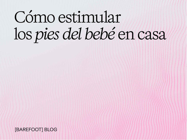 Cómo estimular los pies del bebé en casa: rutinas simples por edades