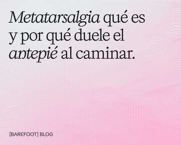 Metatarsalgia: qué es y por qué duele el antepié al caminar