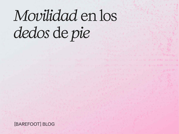 Foot and Toe Mobility: Why We're Losing It and How to Regain It