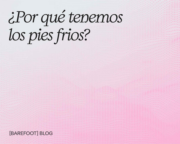 ¿Por qué tenemos los pies fríos? Causas frecuentes y soluciones que funcionan