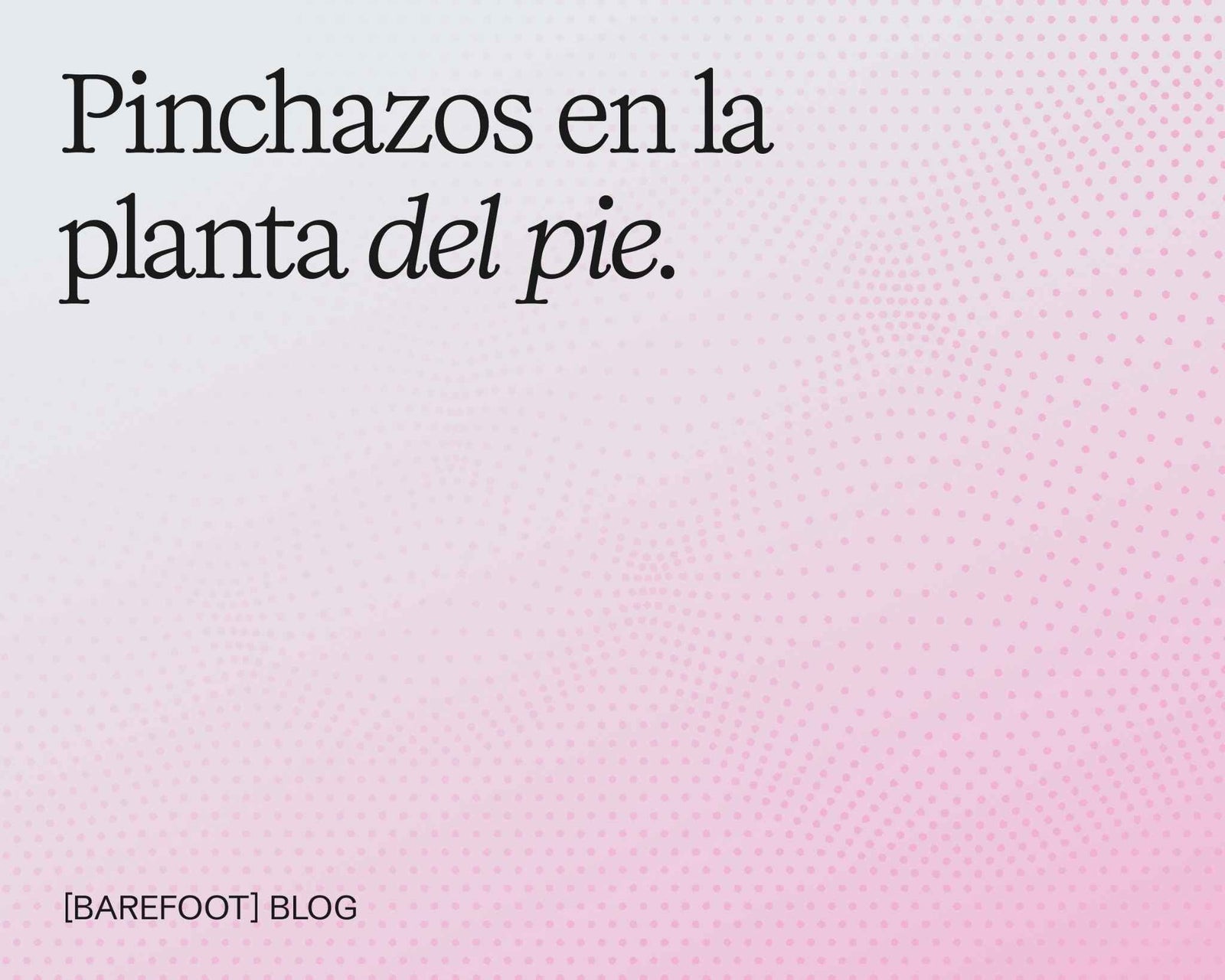 Pinchazos en la planta del pie: causas más frecuentes y cómo diferenciarlas