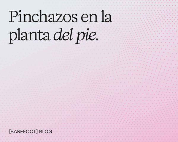 Pinchazos en la planta del pie: causas más frecuentes y cómo diferenciarlas