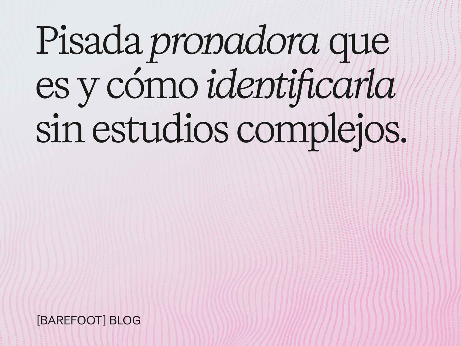 Pisada pronadora que es y cómo identificarla sin estudios complejos