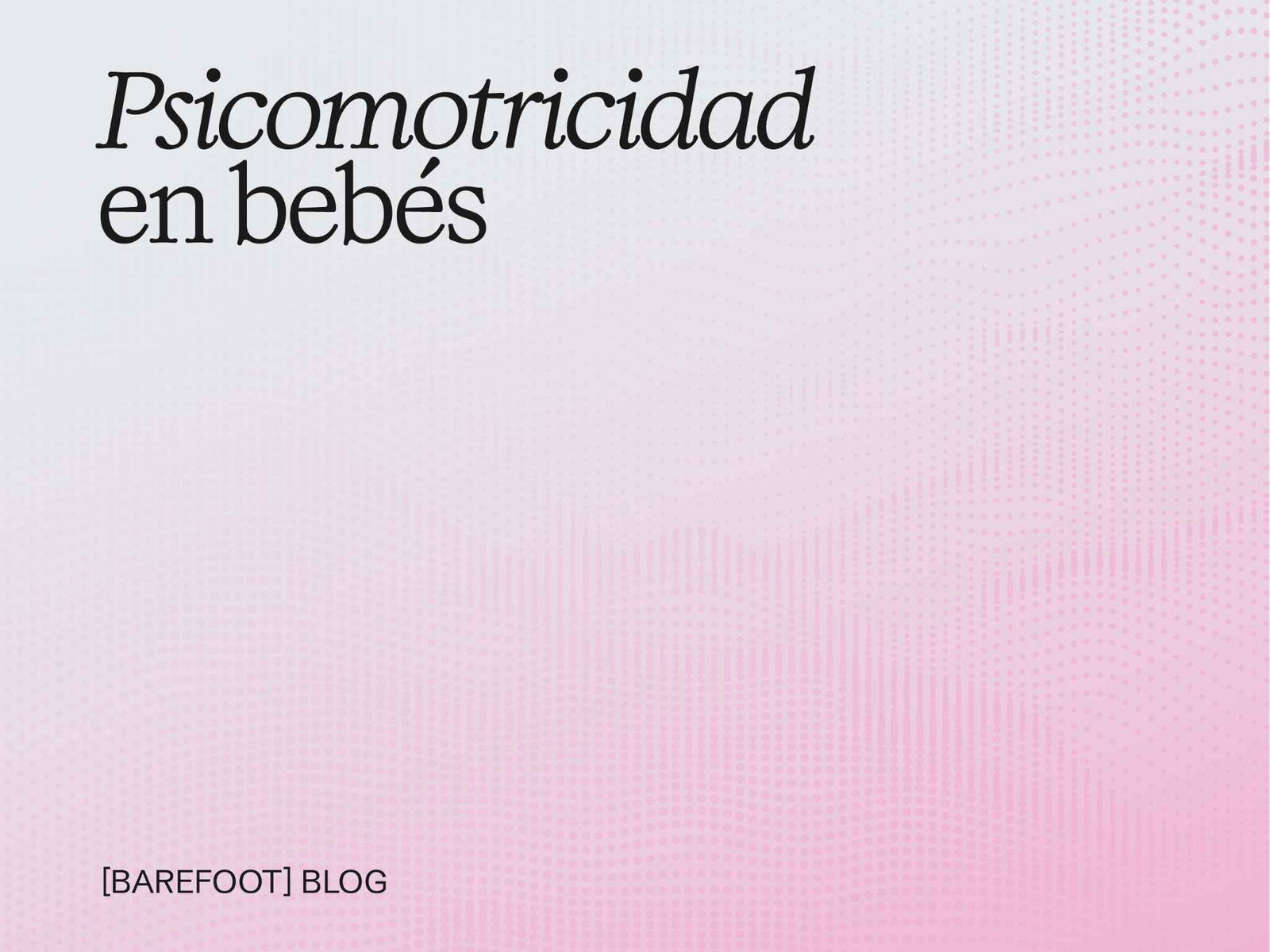 Psicomotricidad en bebés: cómo el suelo y el calzado influyen en el desarrollo