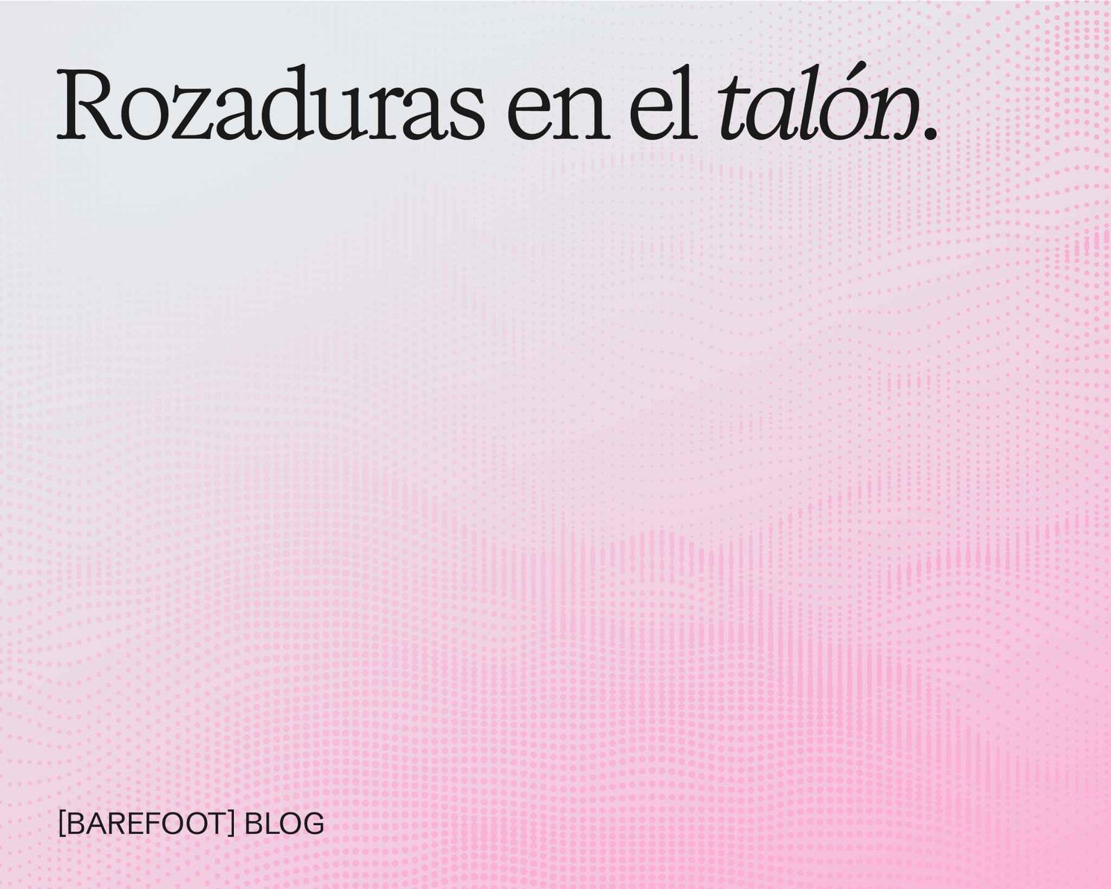 Rozaduras en el talón: por qué aparecen y cómo cortarlas a tiempo