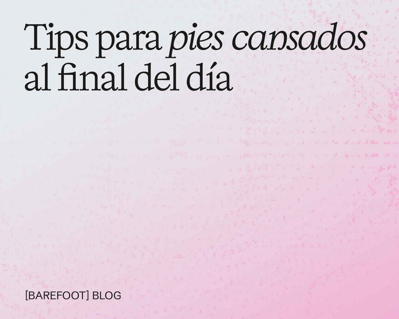 Tips para pies cansados al final del día: causas típicas y alivio rápido