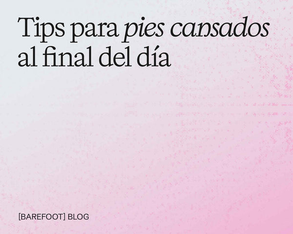 Tips para pies cansados al final del día: causas típicas y alivio rápido